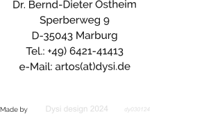 Dr. Bernd-Dieter Ostheim                                Sperberweg 9                   D-35043 Marburg  Tel.: +49) 6421-41413       e-Mail: artos(at)dysi.de          Made by          Dysi design 2024       dy030124